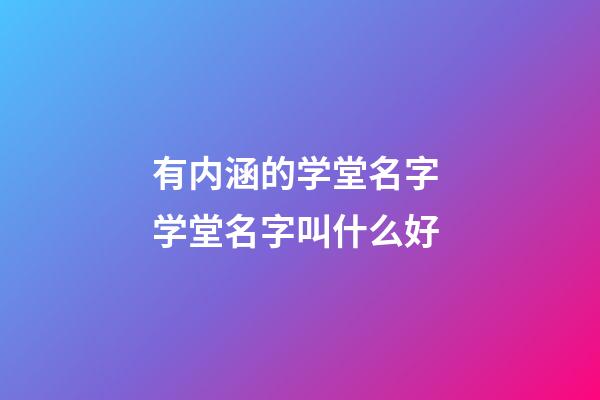 有内涵的学堂名字 学堂名字叫什么好